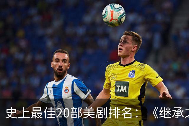 史上最佳20部美剧排名：《继承之战》垫底，《权游》仅第19