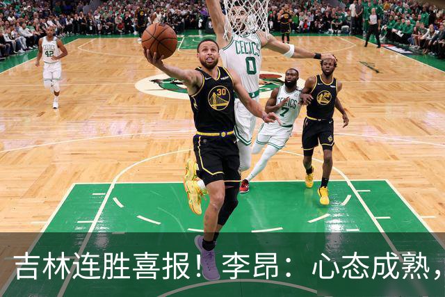 吉林连胜喜报！李昂：心态成熟，进步一大步！
