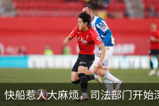 快船惹人大麻烦，司法部门开始深挖!