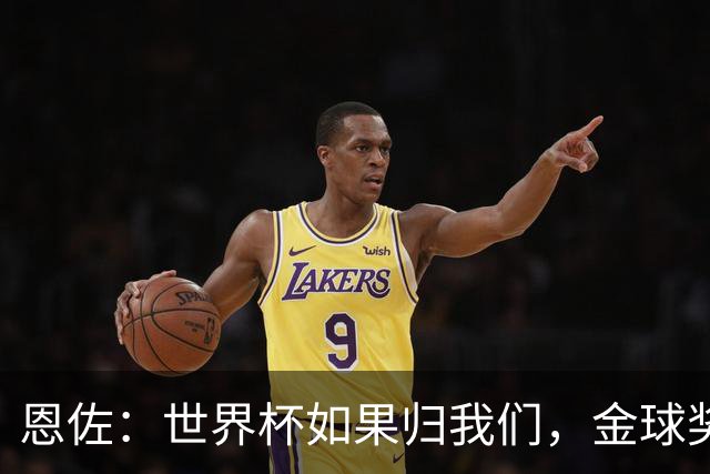 恩佐：世界杯如果归我们，金球奖一定让梅西捧回家