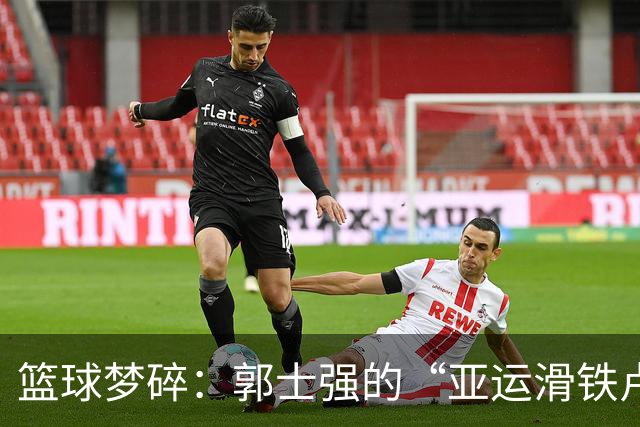 篮球梦碎：郭士强的“亚运滑铁卢”背后
