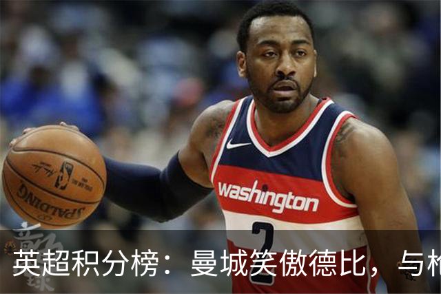 英超积分榜：曼城笑傲德比，与枪手均全胜！曼联4轮1胜车军刺全平