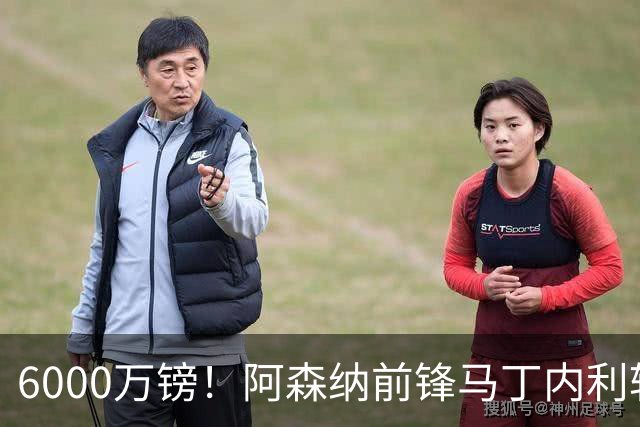 6000万镑！阿森纳前锋马丁内利转投利雅得新月